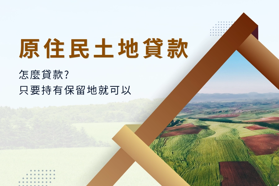 原住民土地貸款，原住民保留地怎麼貸款，只要持有保留地就可以貸款