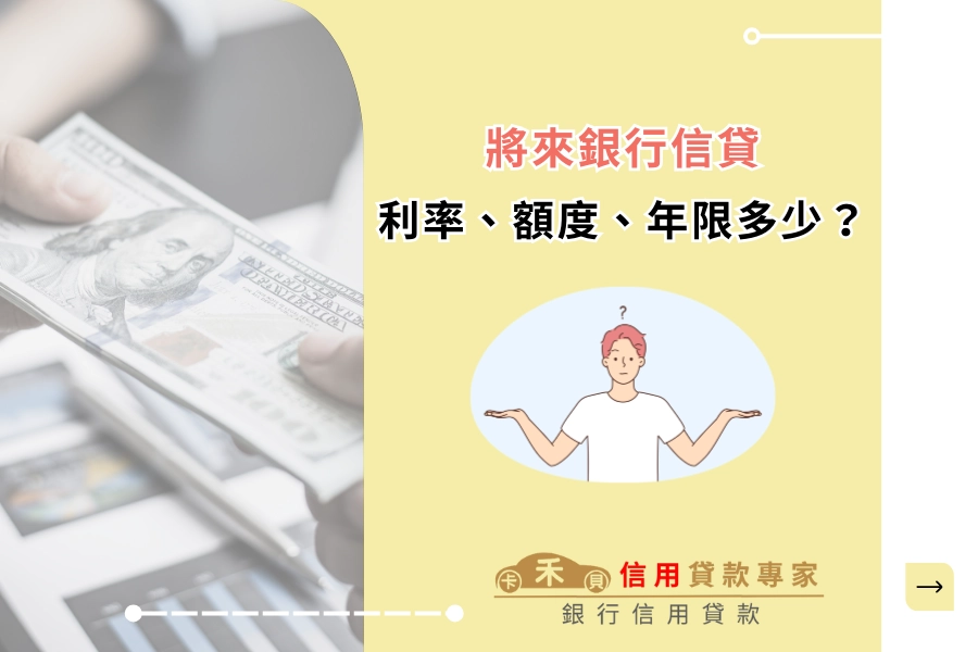 將來銀行信貸利率、額度、年限是多少？