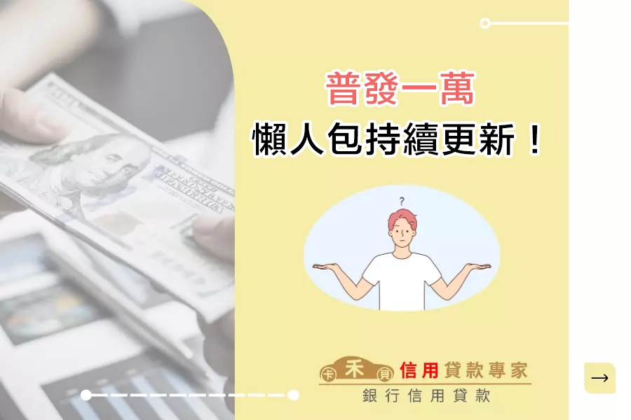 普發一萬元懶人包持續更新！發放時間、資格條件、申請方式一次看！