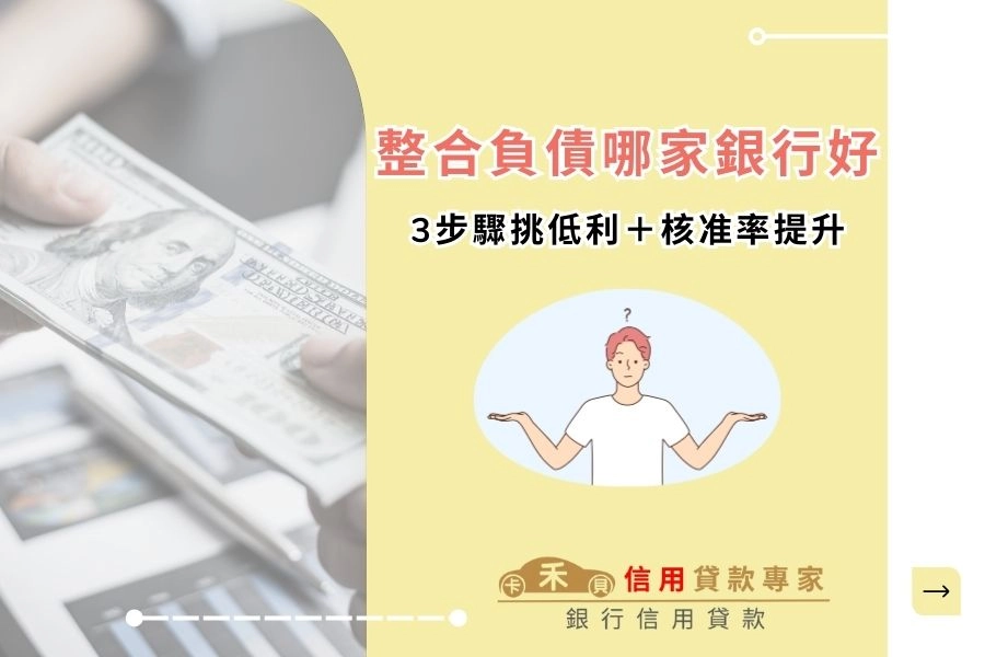 負債整合銀行：整合負債哪家銀行好？3步驟挑低利＋核准率提升	