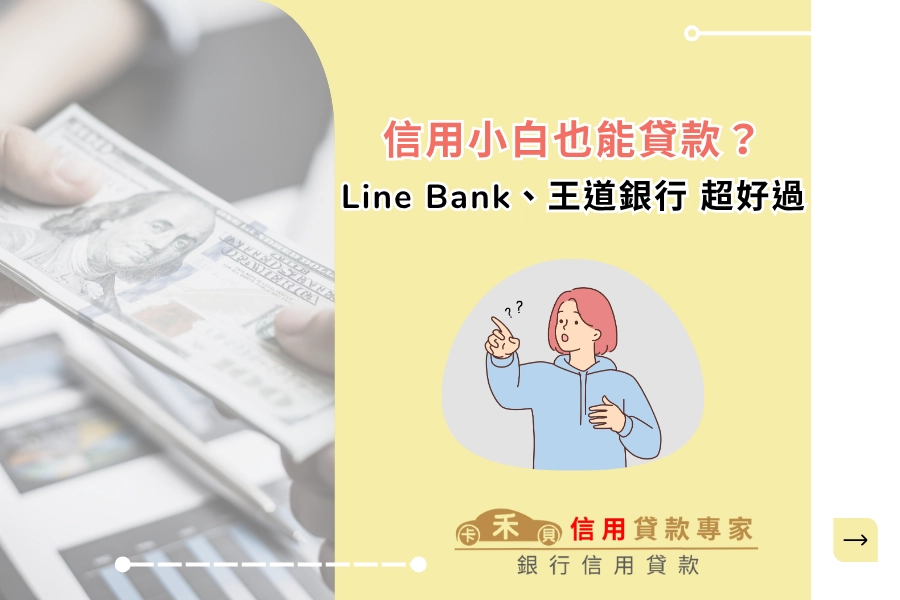 信用小白也能貸？試試這幾間銀行+1 招神助攻，line bank跟王道銀行超好過