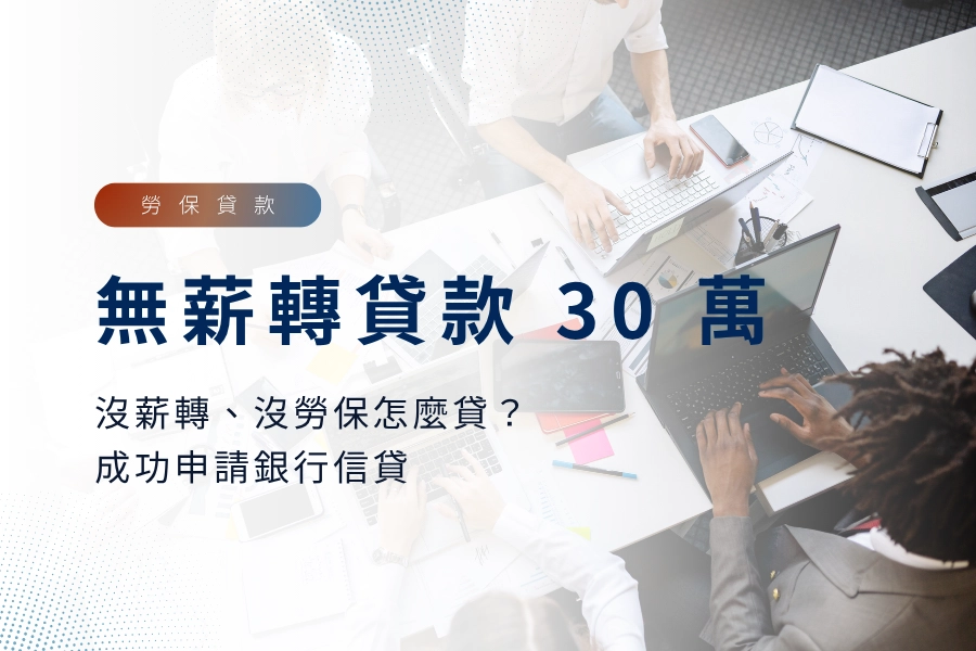 無薪轉貸款 30 萬怎麼貸？沒薪轉、沒勞保也能成功申請銀行信用貸款