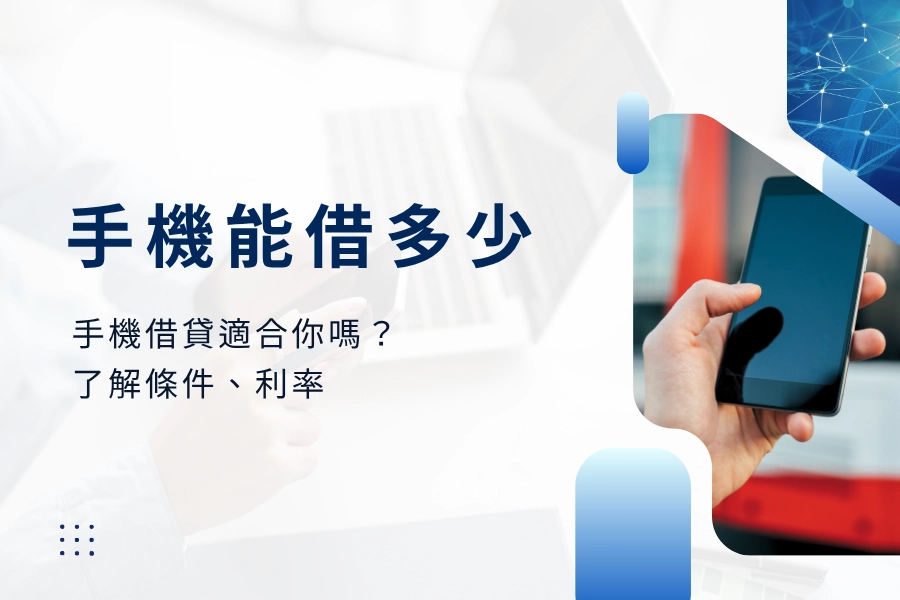 手機能借多少錢？手機借貸適合你嗎？了解手機借款條件、利率