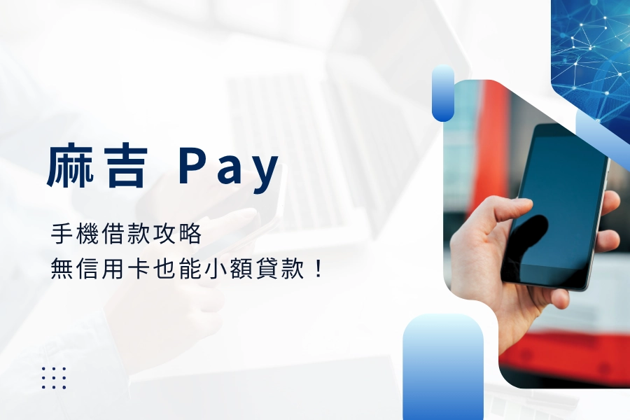 麻吉 Pay 手機借款攻略：無信用卡也能快速申請小額貸款！
